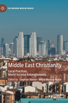 Middle East Christianity: Local Practices, World Societal Entanglements by Stetter, Stephan