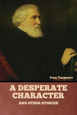 A Desperate Character and Other Stories by Turgenev, Ivan