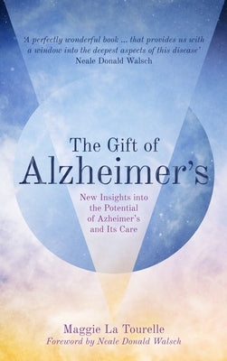 The Gift of Alzheimer's: New Insights Into the Potential of Alzheimer's and Its Care by La Tourelle, Maggie