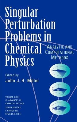 Single Perturbation Problems in Chemical Physics: Analytic and Computational Methods, Volume 97 by Miller, John J. H.