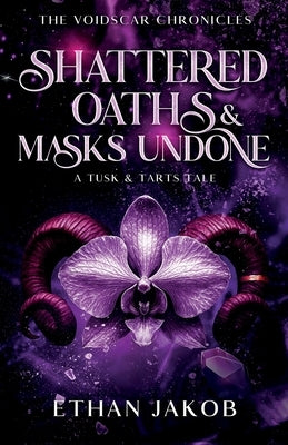 Shattered Oaths & Masks Undone: A Tusk & Tarts Tale by Jakob, Ethan
