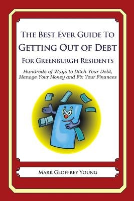 The Best Ever Guide to Getting Out of Debt for Greenburgh Residents: Hundreds of Ways to Ditch Your Debt, Manage Your Money and Fix Your Finances by Young, Mark Geoffrey
