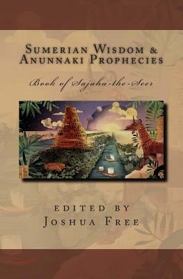 Sumerian Wisdom & Anunnaki Prophecies: Book of Sajaha the Seer: Babylonian Cuneiform Wisdom Tablet Series of King Nebuchadnezzar II by Thomas, James