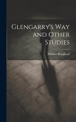 Glengarry's Way and Other Studies by Roughead, William