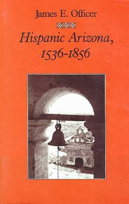 Hispanic Arizona, 1536-1856 by Officer, James E.