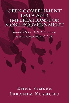 Open Government Data and Implications for mobileGovernment: Towards a More Transparent and Efficient Governance by Kushchu, Ibrahim