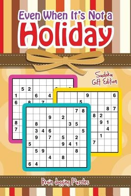 Even When It's Not a Holiday: Sudoku Gift Edition by Brain Jogging Puzzles