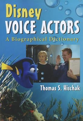 Disney Voice Actors: A Biographical Dictionary by Hischak, Thomas S.