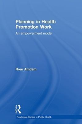 Planning in Health Promotion Work: An Empowerment Model by Amdam, Roar