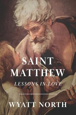 Saint Matthew: A Life of Love by North, Wyatt