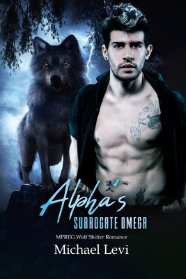Alpha's Surrogate Omega: MPREG Wolf Shifter Romance by Levi, Michael