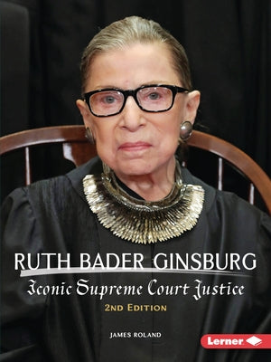 Ruth Bader Ginsburg, 2nd Edition: Iconic Supreme Court Justice by Roland, James