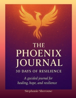 The Phoenix Journal 30 Days of Resilience by Sherouse, Stephanie
