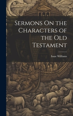 Sermons On the Characters of the Old Testament by Williams, Isaac