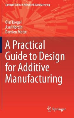 A Practical Guide to Design for Additive Manufacturing by Diegel, Olaf