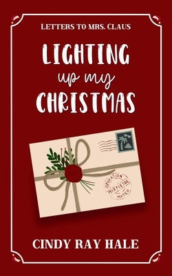 Lighting Up My Christmas: A Sweet Firefighter Holiday RomCom (Letters to Mrs. Claus) by Hale, Cindy Ray