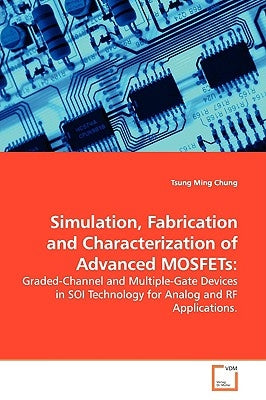 Simulation, Fabrication and Characterization of Advanced MOSFETs by Chung, Tsung Ming