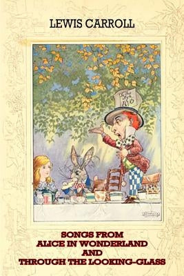 Songs From Alice In Wonderland And Through The Looking-Glass by Carroll, Lewis