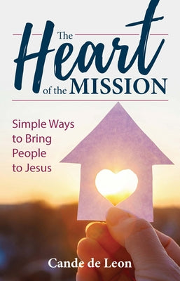 The Heart of the Mission: Simple Ways to Bring People to Jesus by de Leon, Cande
