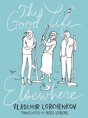 The Good Life Elsewhere by Lorchenkov, Vladimir