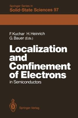 Localization and Confinement of Electrons in Semiconductors: Proceedings of the Sixth International Winter School, Mauterndorf, Austria, February 19-2 by Kuchar, Friedemar
