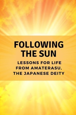 Following the Sun: Lessons for Life from Amaterasu, the Japanese Deity by Muir, Nichole