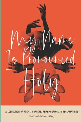 My Name Is Pronounced Holy: A Collection of Poems, Prayers, Rememberings, & Reclamation by Media, Nine Pages