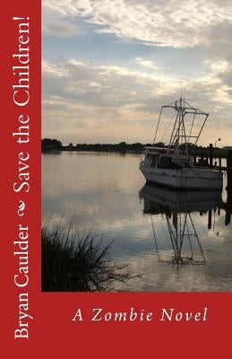 Save the Children!: A Zombie Novel by Caulder, Bryan