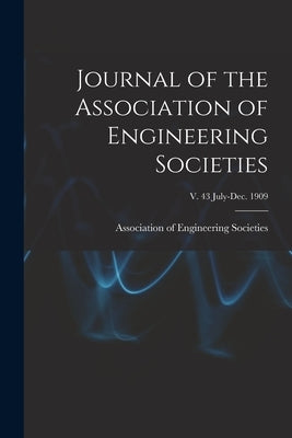 Journal of the Association of Engineering Societies; v. 43 July-Dec. 1909 by Association of Engineering Societies