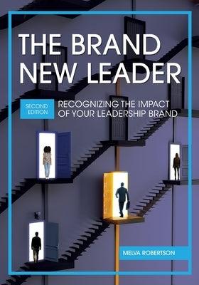The Brand New Leader: Recognizing the Impact of Your Leadership Brand by Robertson, Melva