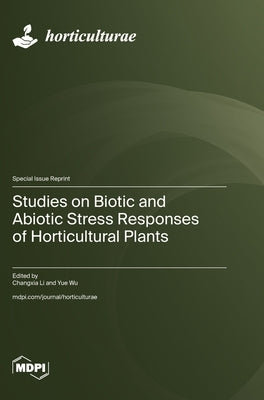 Studies on Biotic and Abiotic Stress Responses of Horticultural Plants by Li, Changxia
