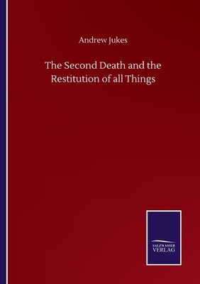 The Second Death and the Restitution of all Things by Jukes, Andrew