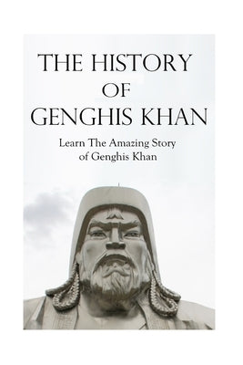 The History of Genghis Khan: The Amazing Story of Genghis Khan by Anderson, Terrence