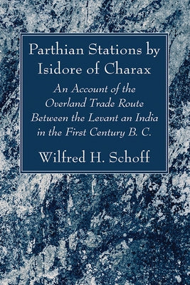 Parthian Stations by Isidore of Charax by Schoff, Wilfred H.