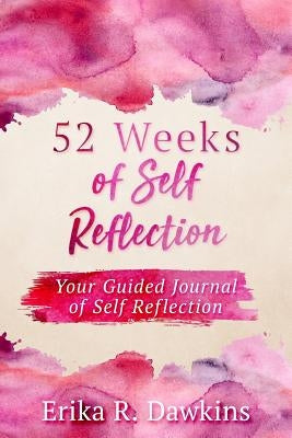 52 Weeks of Self Reflection by Dawkins, Erika R.