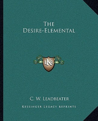 The Desire-Elemental by Leadbeater, C. W.