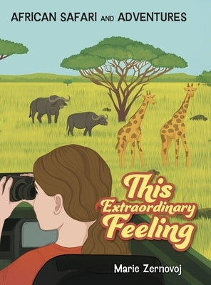 This Extraordinary Feeling: African Safari and Adventures by Zernovoj, Marie