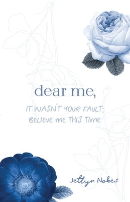 Dear Me, It was not your fault; believe me this time by Nobes, Jetlyn