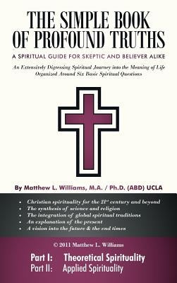 The Simple Book of Profound Truths: A Spiritual Guide for Skeptic and Believer Alike by Williams, Matthew L.