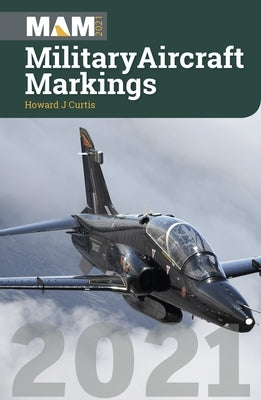 Military Aircraft Markings 2021 by Curtis, Howard J.