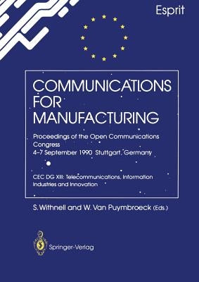 Communications for Manufacturing: Proceedings of the Open Congress 4-7 September 1990 Stuttgart, Germany Cec Dg XIII: Telecommunications, Information by Withnell, Stephen