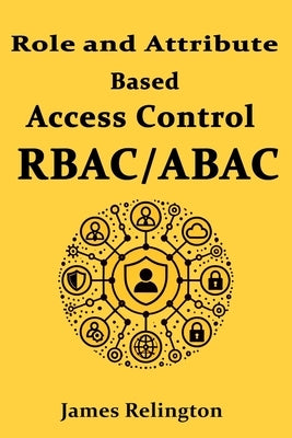 Role and Attribute Based Access Control (RBAC/ABAC) by Relington, James
