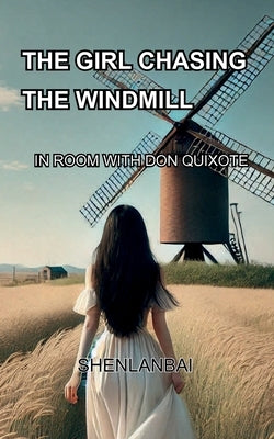 The Girl Chasing the windmill: In Room with Don Quixote by Bai, Shenlan
