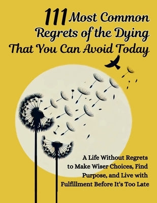 111 Most Common Regrets of the Dying That You Can Avoid Today: Mastering Effective Questions to Unlock Potential, Enhance Performance, and Empower Tea by Vasquez, Mauricio