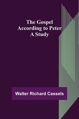 The Gospel According to Peter: A Study by Richard Cassels, Walter