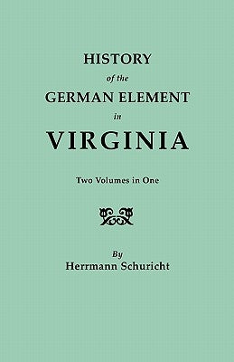 History of the German Element in Virginia. Two Volumes in One. with Indexes by Schuricht, Herrmann