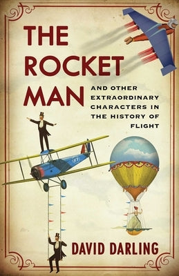 Rocket Man: And Other Extraordinary Characters in the History of Flight by Darling, David