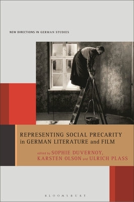 Representing Social Precarity in German Literature and Film by Duvernoy, Sophie