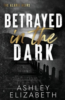 Betrayed in the Dark by Elizabeth, Ashley