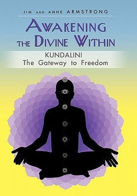 Awakening the Divine Within: Kundalini-The Gateway to Freedom by Armstrong, Jim And Anne